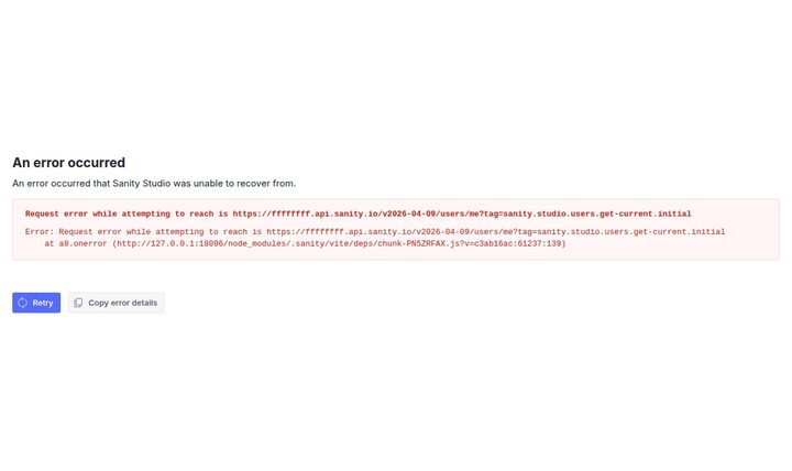 Sanity Studio at http://127.0.0.1:18096/ rendering a fatal error: 'An error occurred — An error occurred that Sanity Studio was unable to recover from. Request error while attempting to reach is https://ffffffff.api.sanity.io/v2026-04-09/users/me?tag=sanity.studio.users.get-current.initial' with a Retry button and a Copy error details button.